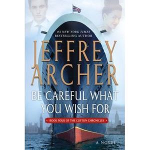 Be Careful What You Wish For -- Jeffrey Archer